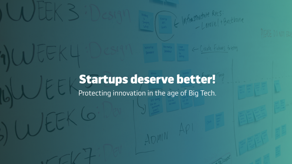Startups deserve better! Protecting innovation in the age of big tech.